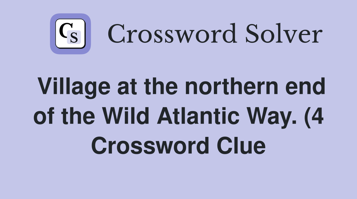 Village at the northern end of the Wild Atlantic Way (4) Crossword Village at the northern end of the Wild Atlantic Way (4) Crossword