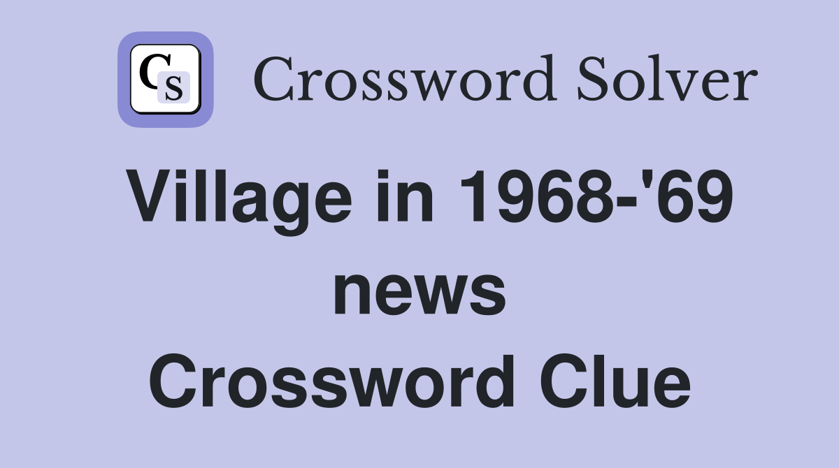 Village in 1968-'69 news Crossword Clue