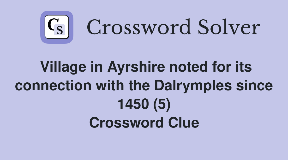 Village in Ayrshire noted for its connection with the Dalrymples since 1450 (5) Crossword Clue