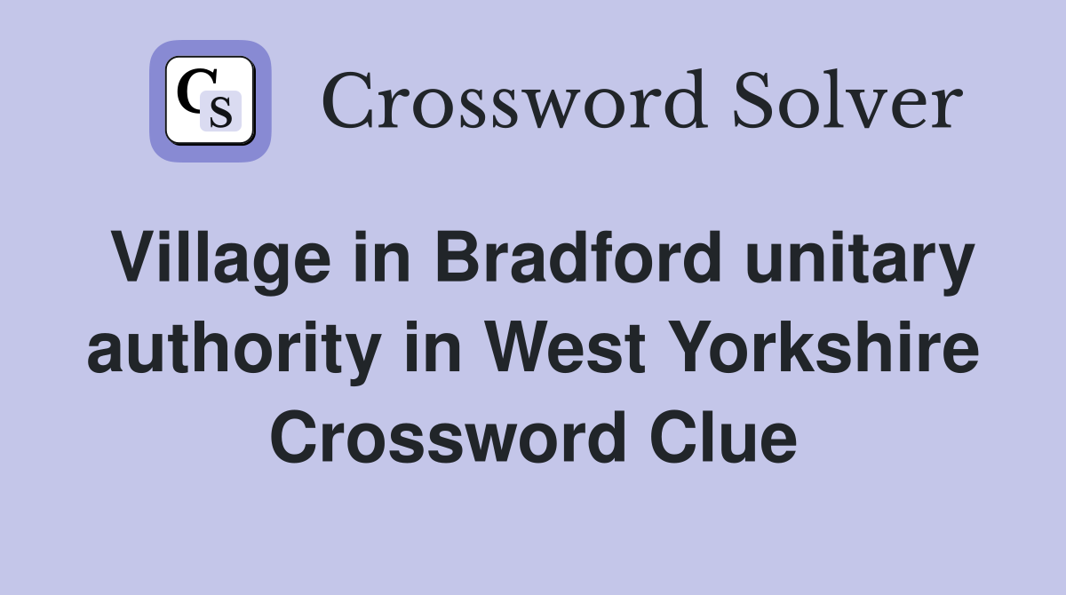 Village in Bradford unitary authority in West Yorkshire Crossword Clue