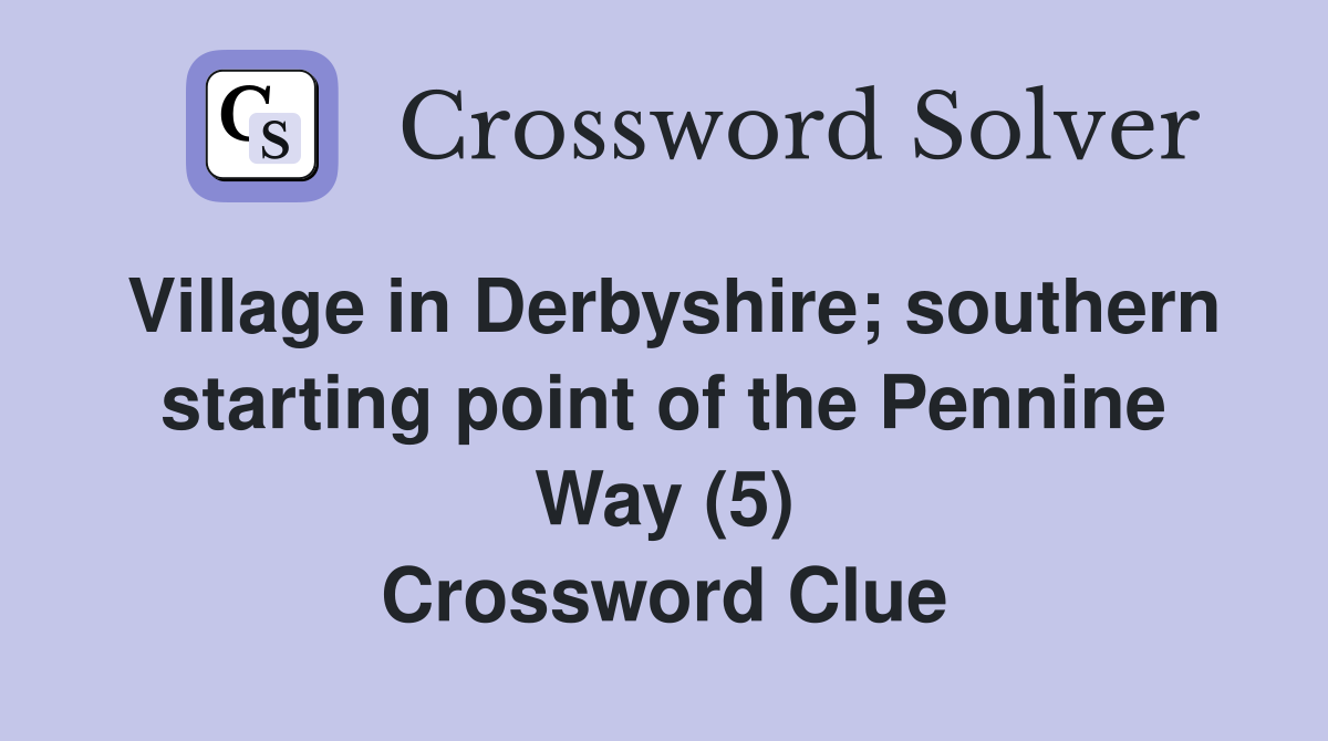 Village in Derbyshire; southern starting point of the Pennine Way (5) Crossword Clue