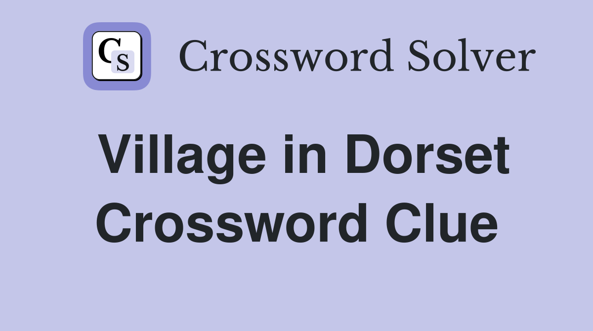 Village in Dorset Crossword Clue