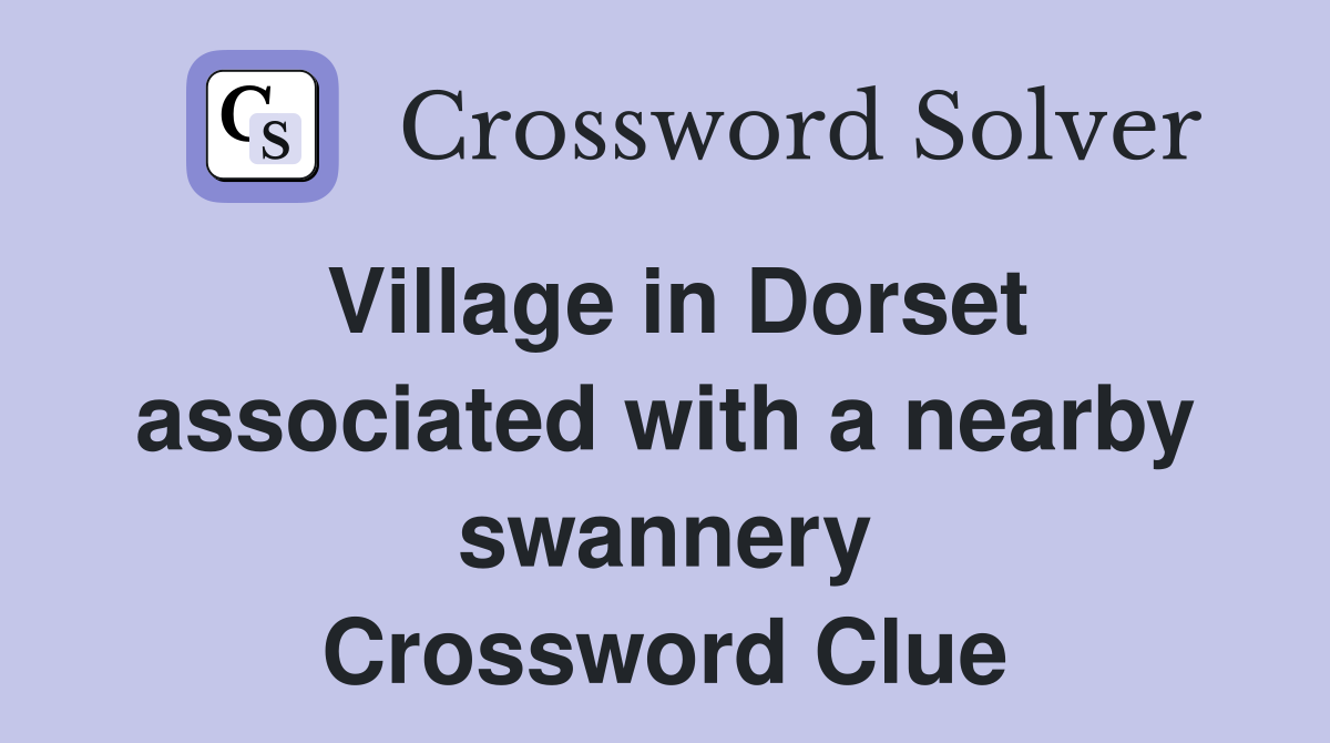 Village in Dorset associated with a nearby swannery Crossword Clue