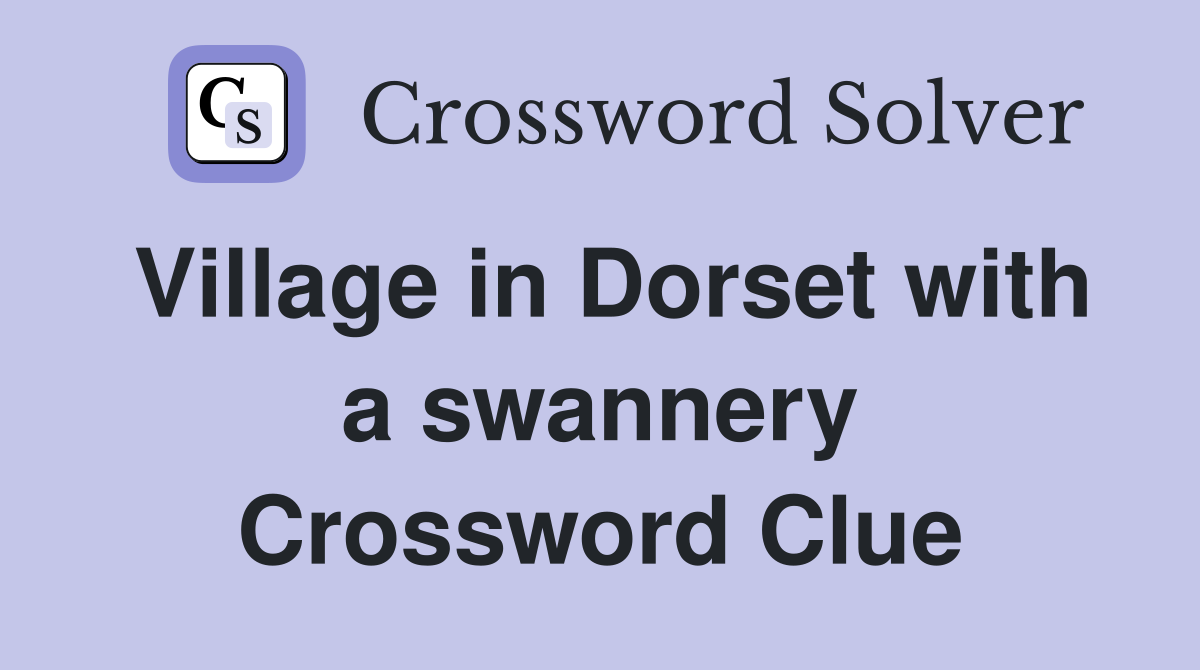 Village in Dorset with a swannery Crossword Clue