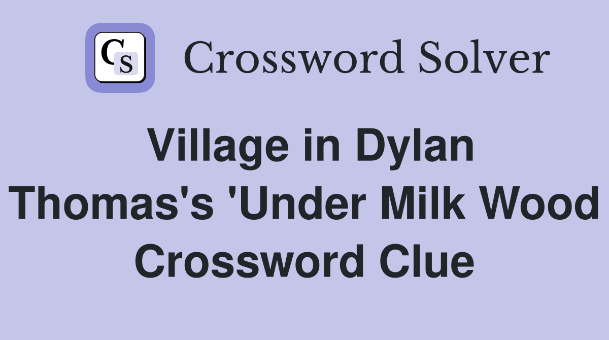 Village in Dylan Thomas's 'Under Milk Wood Crossword Clue