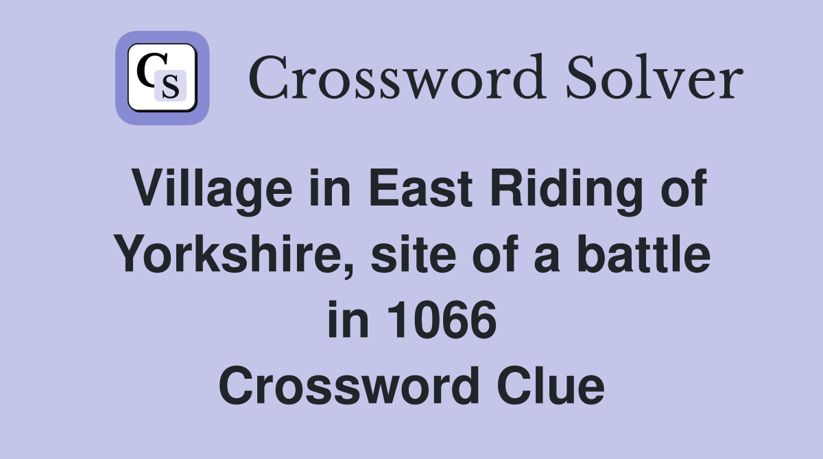 Village in East Riding of Yorkshire, site of a battle in 1066 Crossword Clue