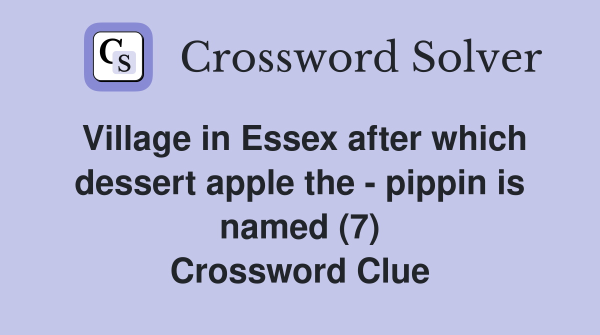 Village in Essex after which dessert apple the - pippin is named (7) Crossword Clue