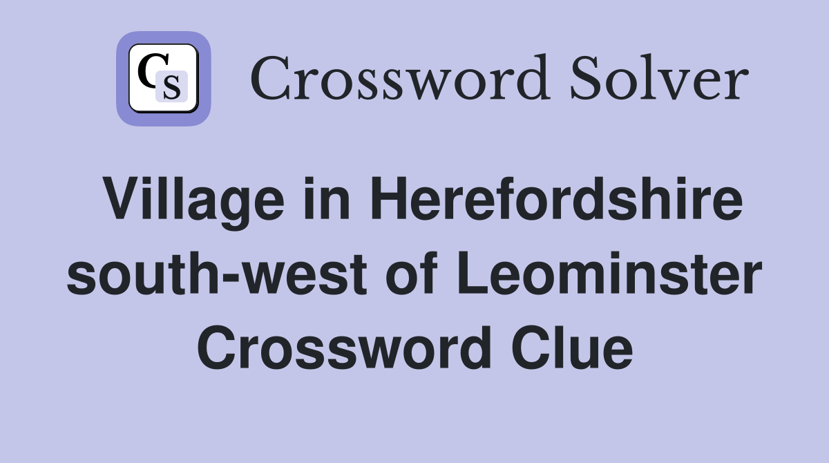 Village in Herefordshire south-west of Leominster Crossword Clue