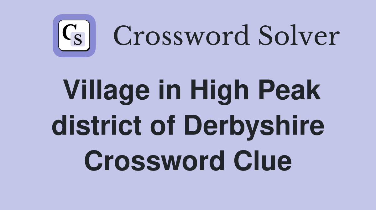 Village in High Peak district of Derbyshire Crossword Clue