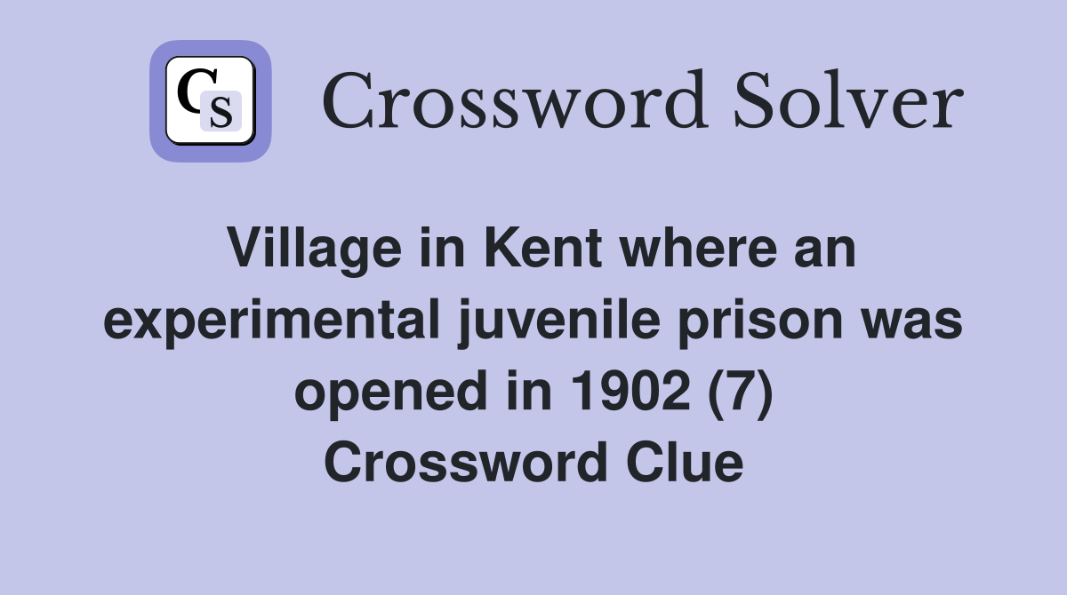 Village in Kent where an experimental juvenile prison was opened in 1902 (7) Crossword Clue