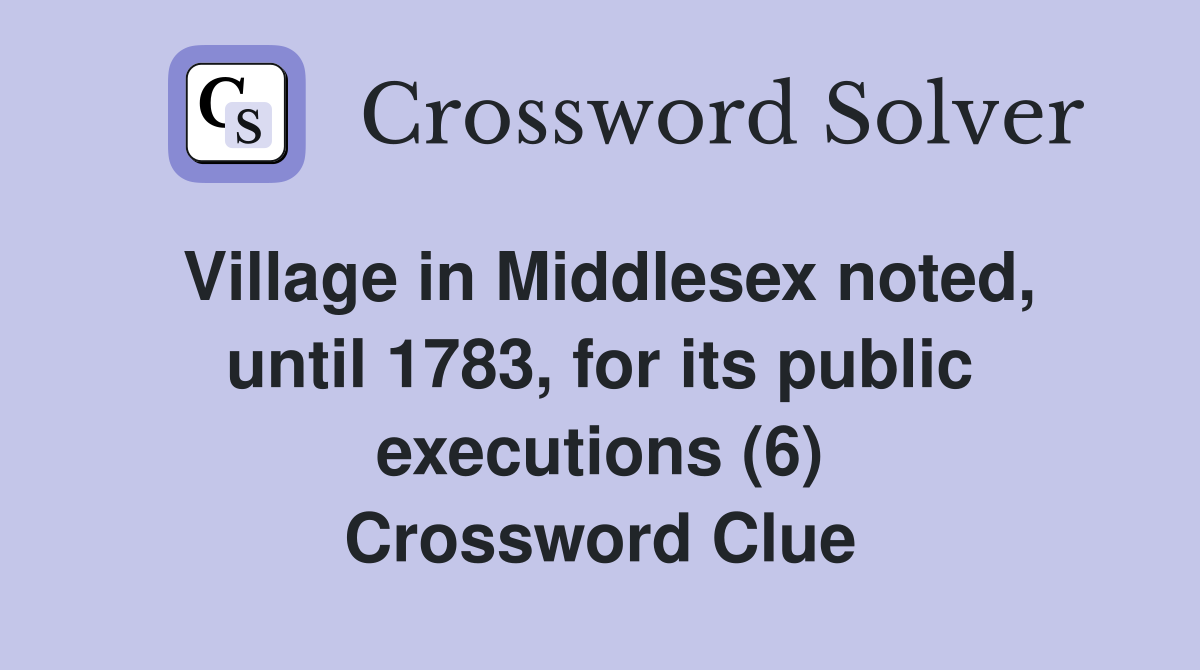 Village in Middlesex noted, until 1783, for its public executions (6) Crossword Clue