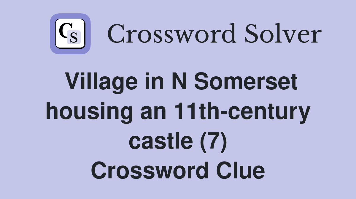 Village in N Somerset housing an 11th-century castle (7) Crossword Clue