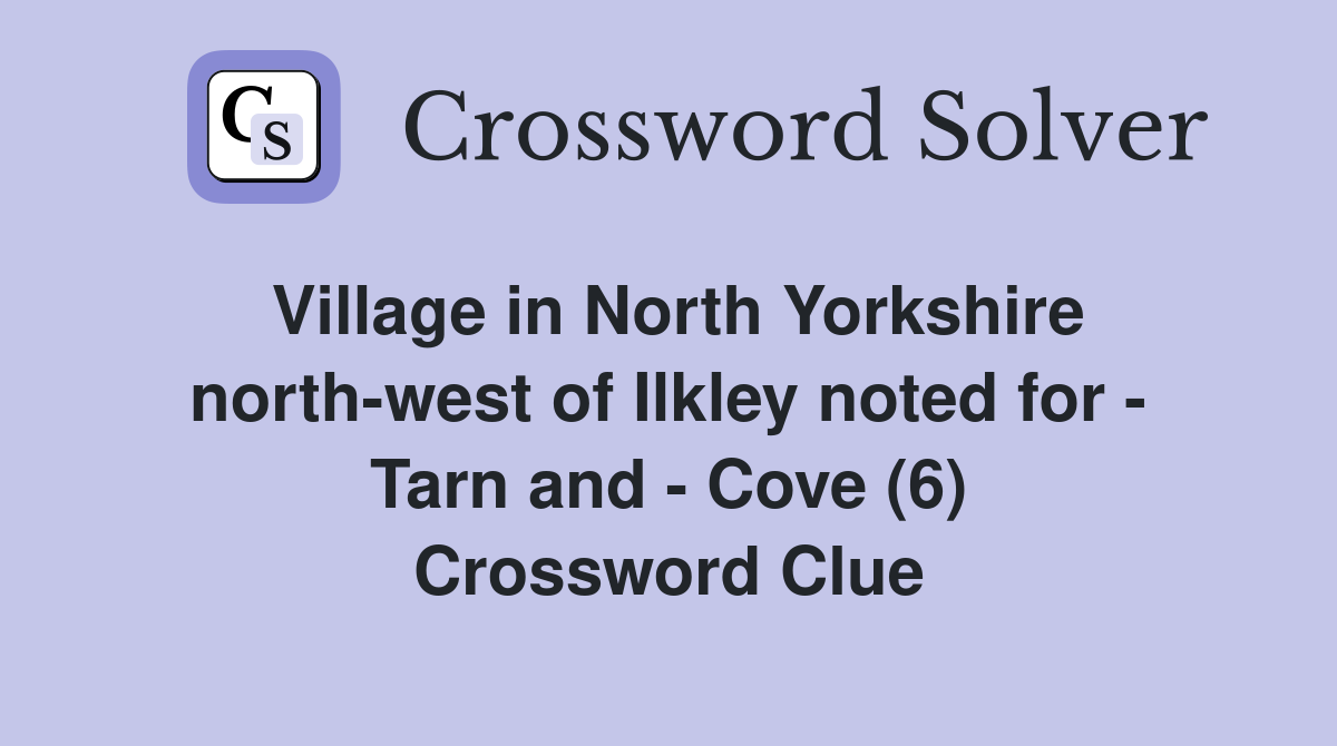 Village in North Yorkshire north-west of Ilkley noted for - Tarn and - Cove (6) Crossword Clue