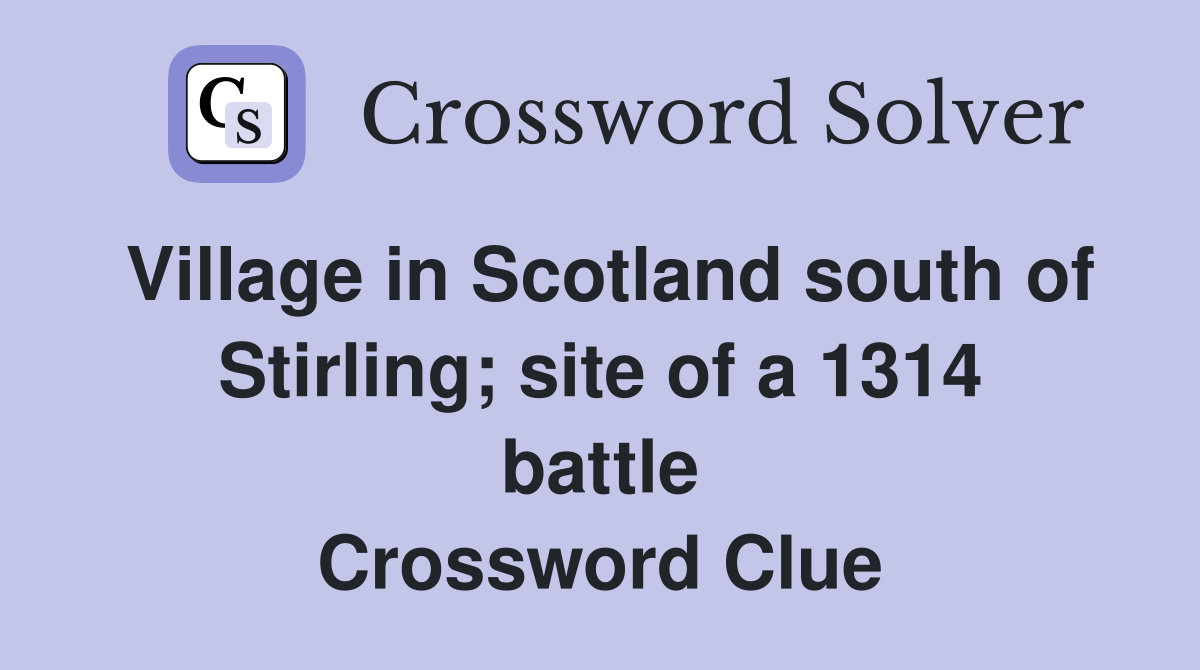 Village in Scotland south of Stirling; site of a 1314 battle Crossword Clue