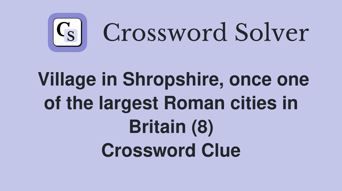 Village in Shropshire, once one of the largest Roman cities in Britain (8) Crossword Clue