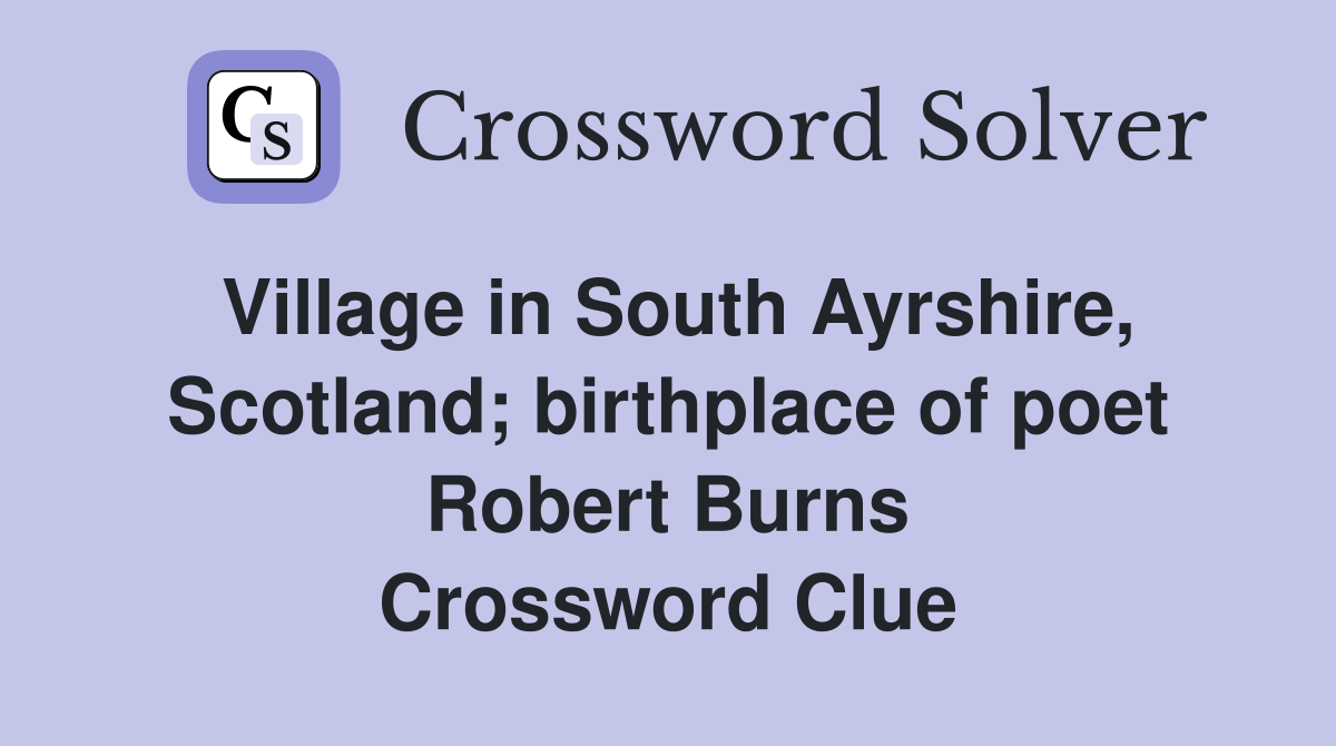 Village in South Ayrshire, Scotland; birthplace of poet Robert Burns Crossword Clue