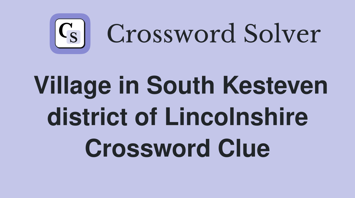 Village in South Kesteven district of Lincolnshire Crossword Clue