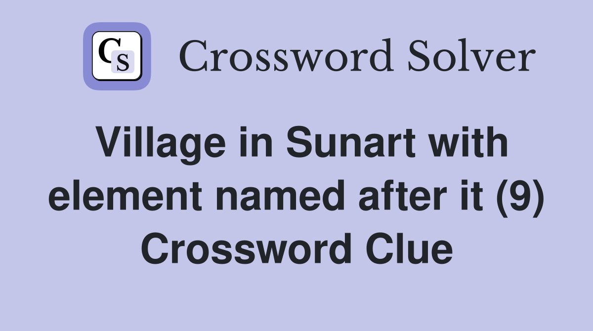 Village in Sunart with element named after it (9) Crossword Clue