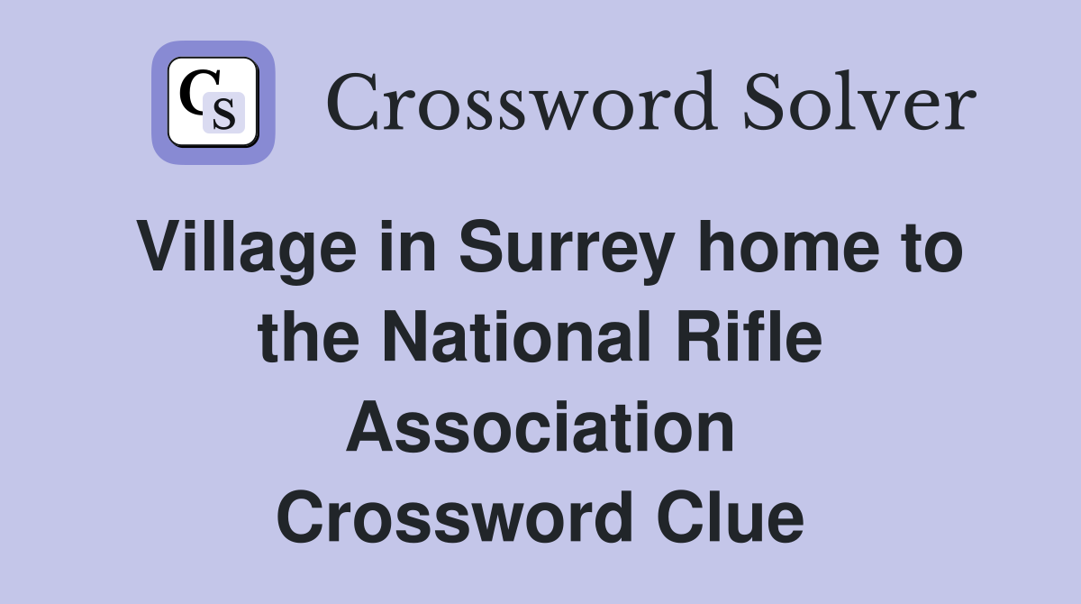 Village in Surrey home to the National Rifle Association Crossword Clue