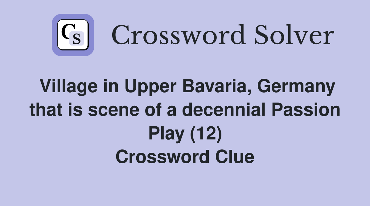 Village in Upper Bavaria, Germany that is scene of a decennial Passion Play (12) Crossword Clue