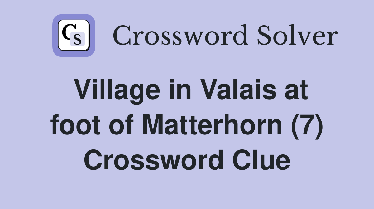 Village in Valais at foot of Matterhorn (7) Crossword Clue
