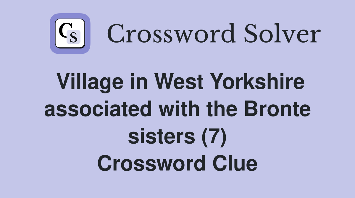 Village in West Yorkshire associated with the Bronte sisters (7) Crossword Clue