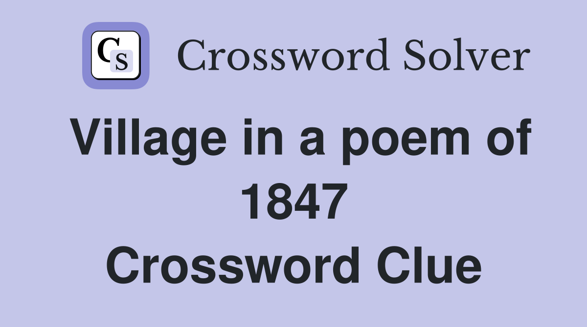 Village in a poem of 1847 Crossword Clue