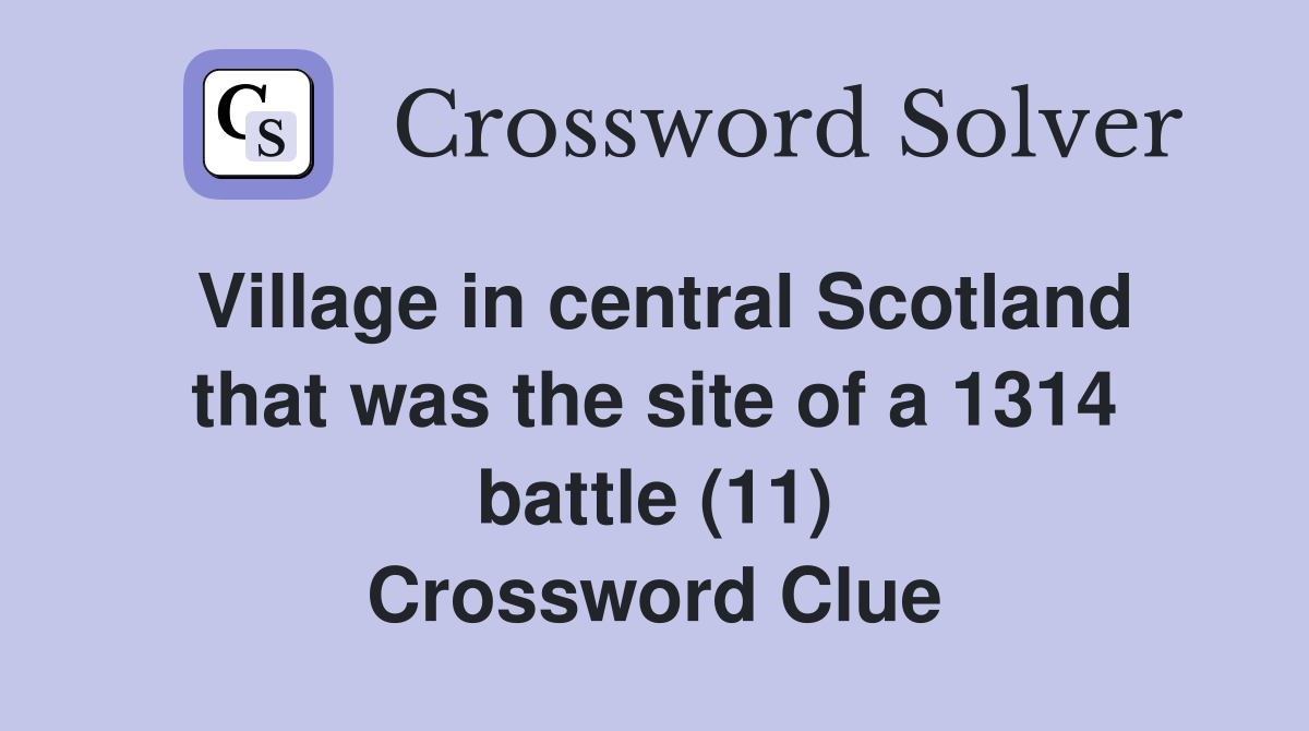 Village in central Scotland that was the site of a 1314 battle (11) Crossword Clue