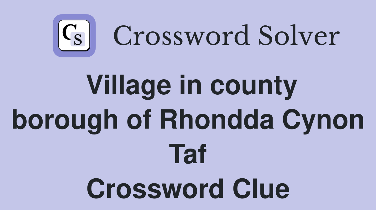 Village in county borough of Rhondda Cynon Taf Crossword Clue