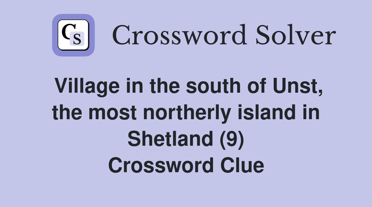 Village in the south of Unst, the most northerly island in Shetland (9) Crossword Clue