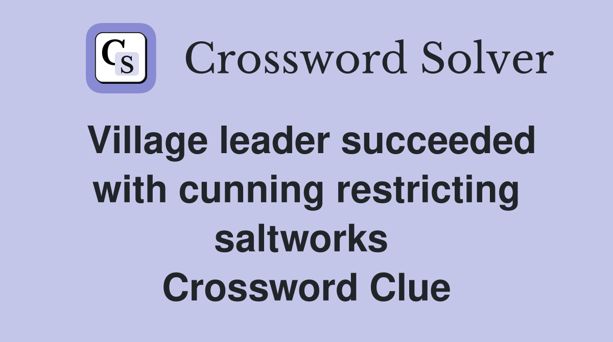 Village leader succeeded with cunning restricting saltworks  Crossword Clue