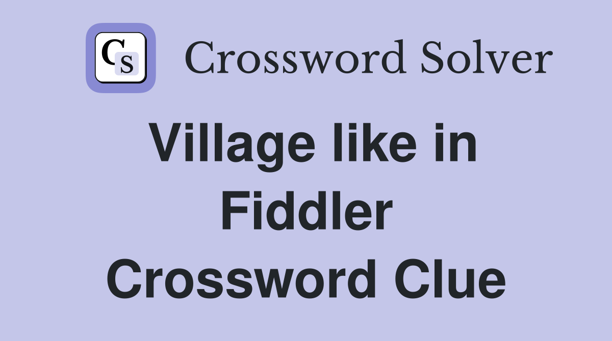 Village like in Fiddler Crossword Clue