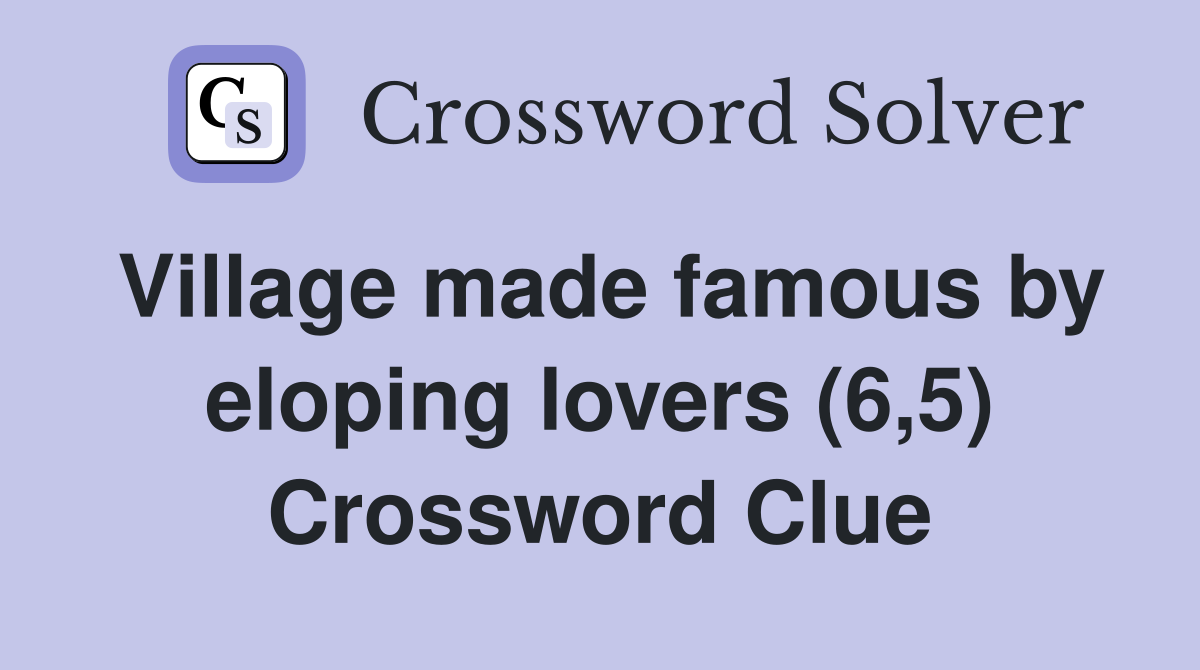 Village made famous by eloping lovers (6,5) Crossword Clue