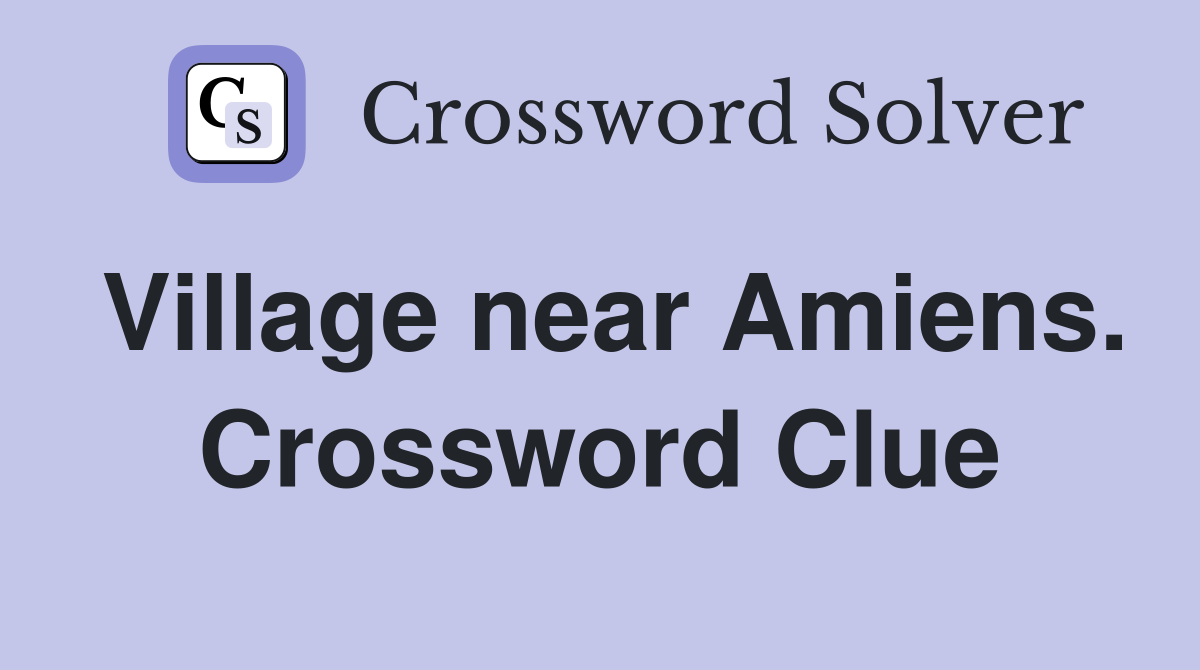 Village near Amiens. Crossword Clue