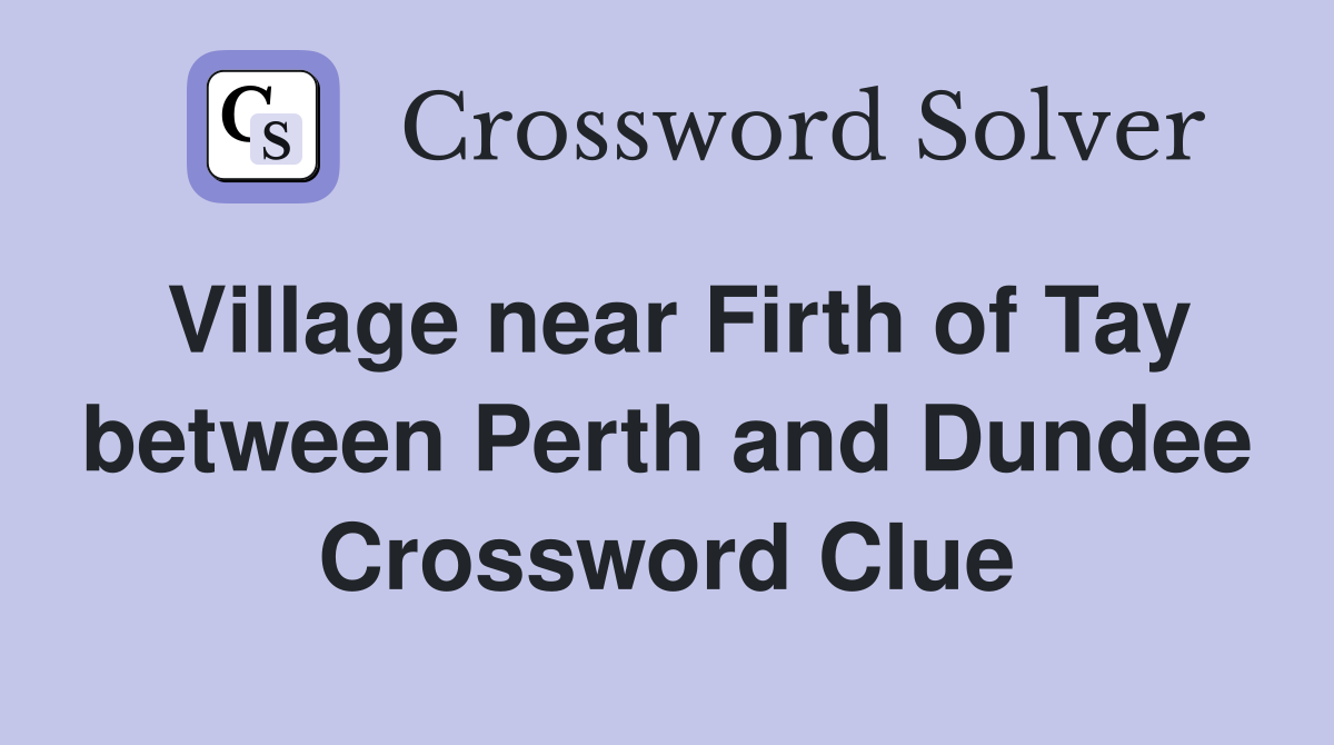 Village near Firth of Tay between Perth and Dundee Crossword Clue