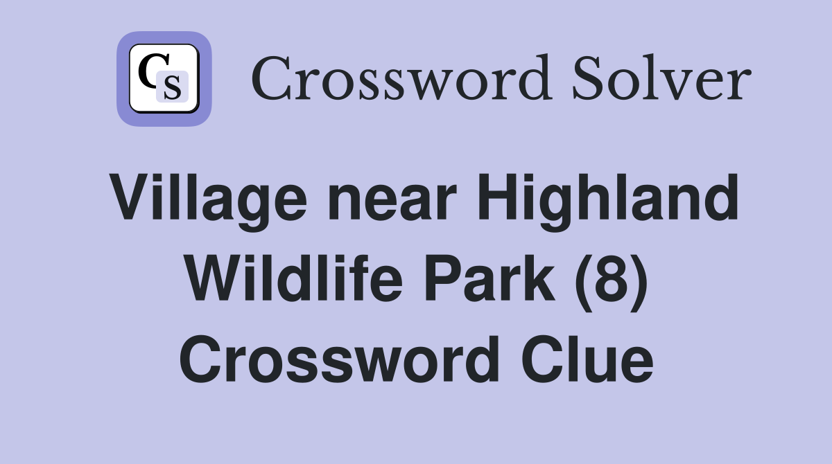 Village near Highland Wildlife Park (8) Crossword Clue