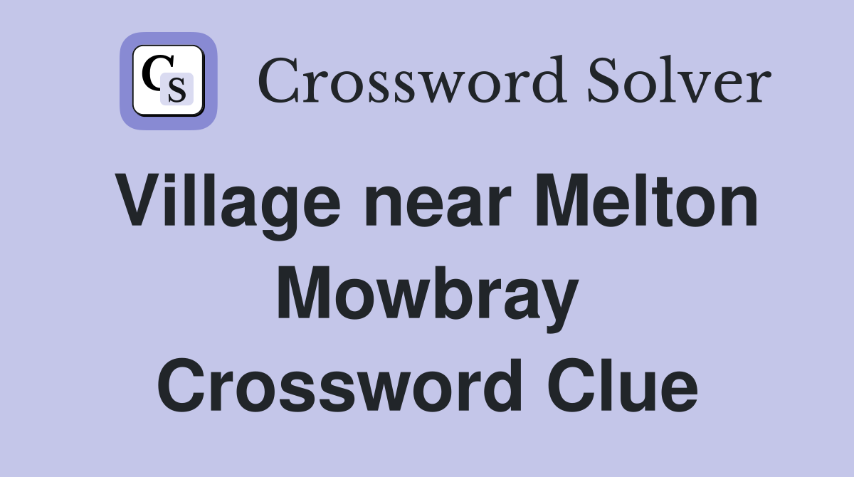 Village near Melton Mowbray Crossword Clue