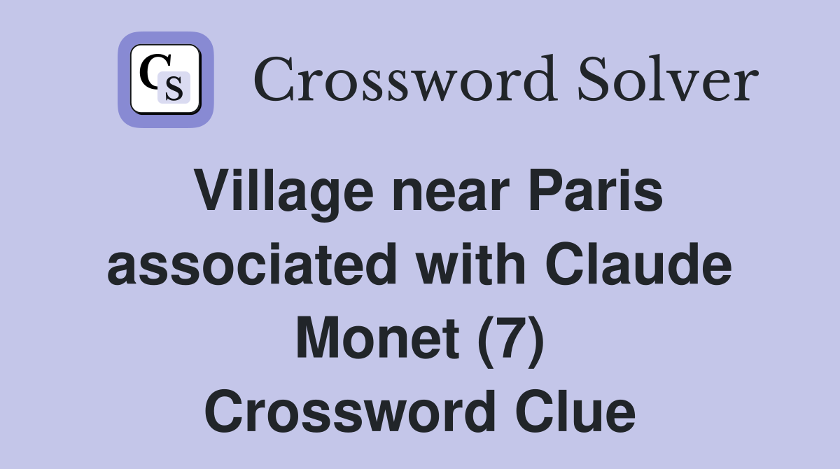 Village near Paris associated with Claude Monet (7) Crossword Clue
