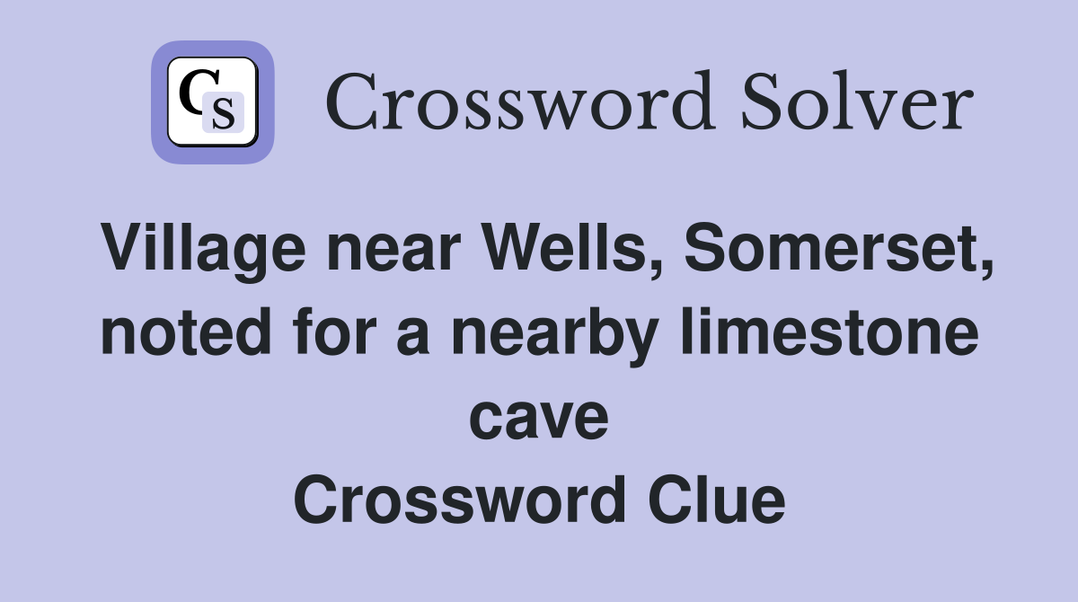 Village near Wells, Somerset, noted for a nearby limestone cave Crossword Clue