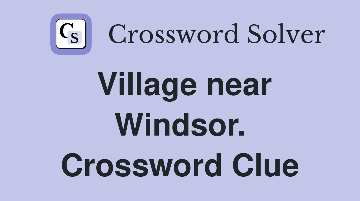 Village near Windsor. Crossword Clue