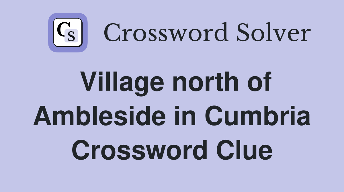 Village north of Ambleside in Cumbria Crossword Clue