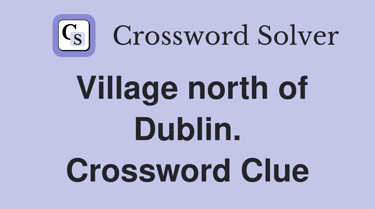 Village north of Dublin. Crossword Clue