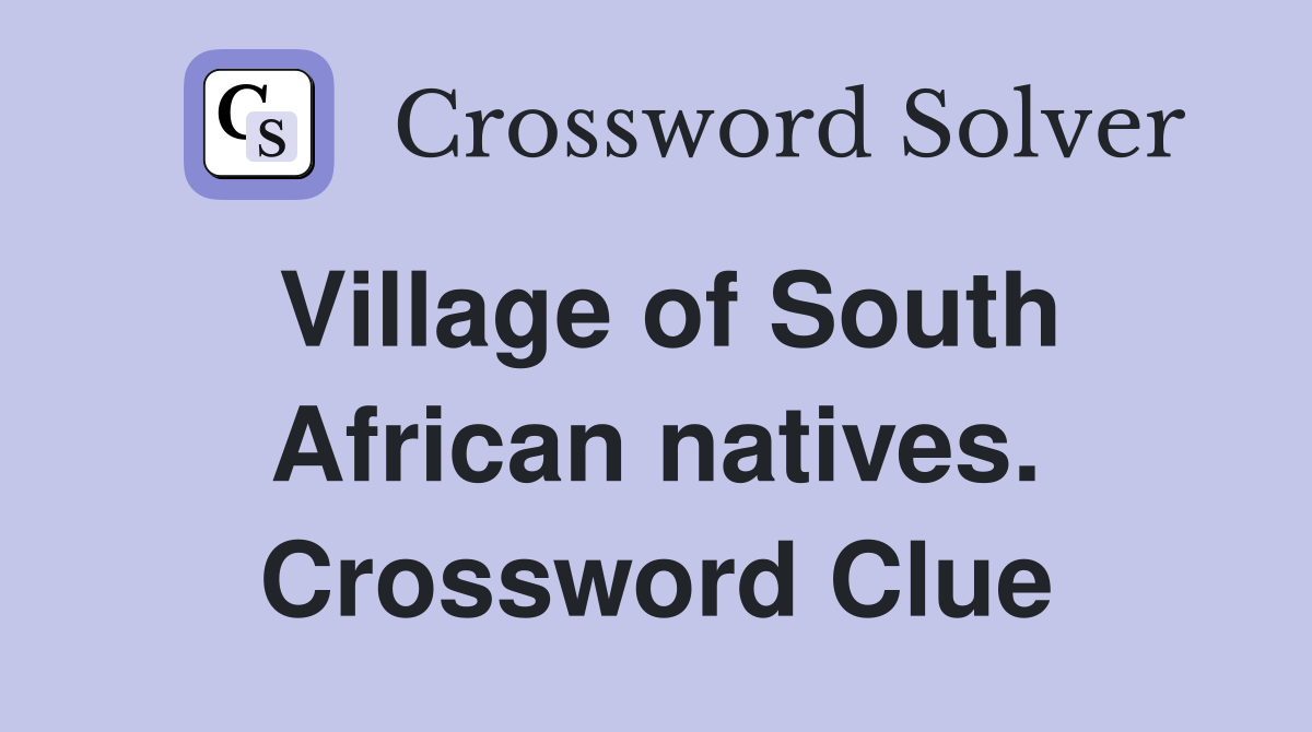 Village of South African natives. Crossword Clue