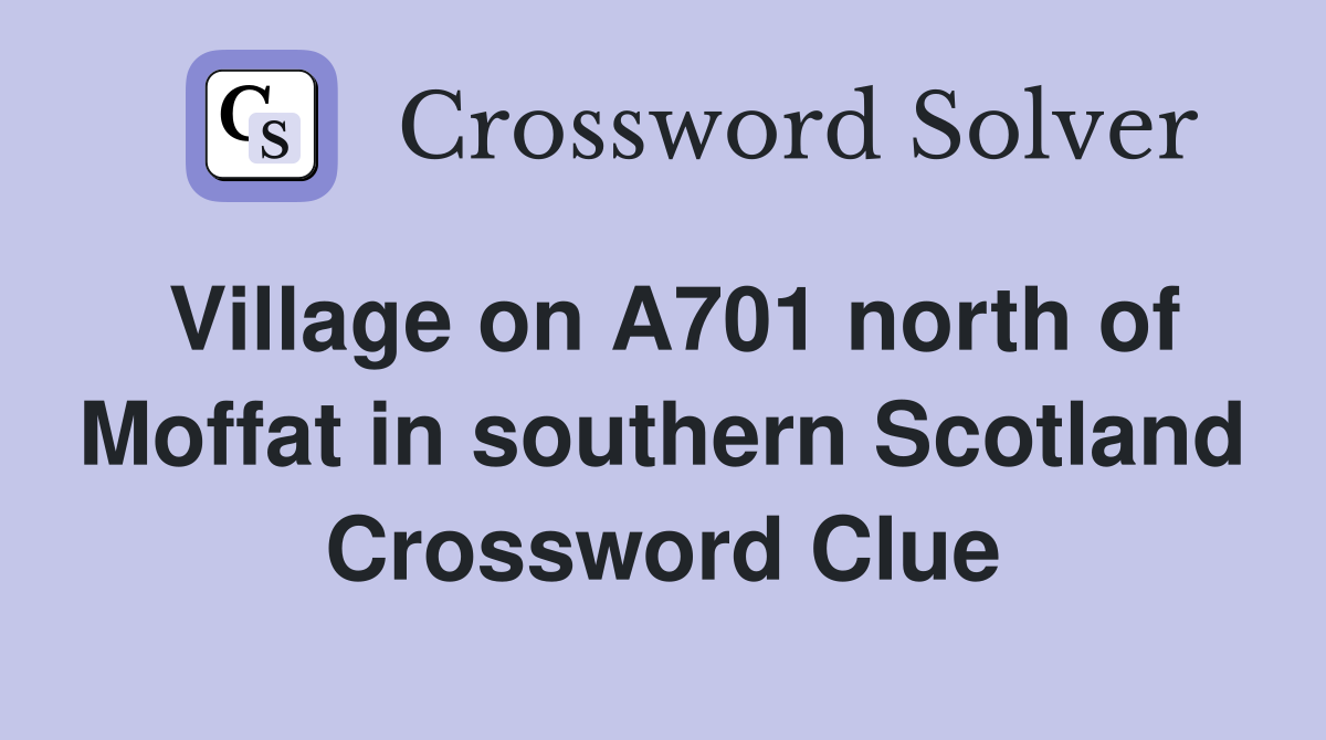 Village on A701 north of Moffat in southern Scotland Crossword Clue