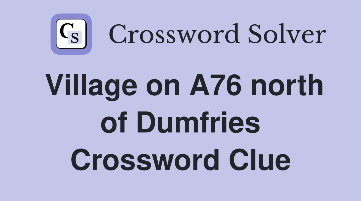 Village on A76 north of Dumfries Crossword Clue