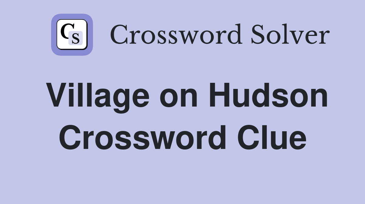Village on Hudson Crossword Clue