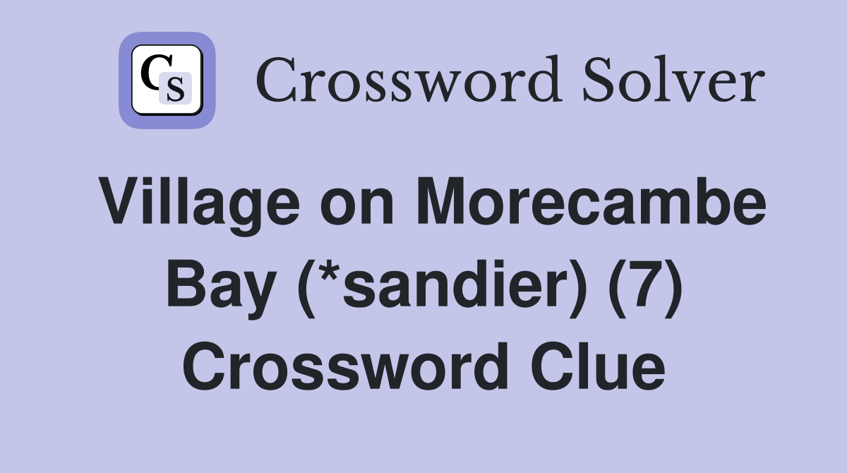 Village on Morecambe Bay (*sandier) (7) Crossword Clue