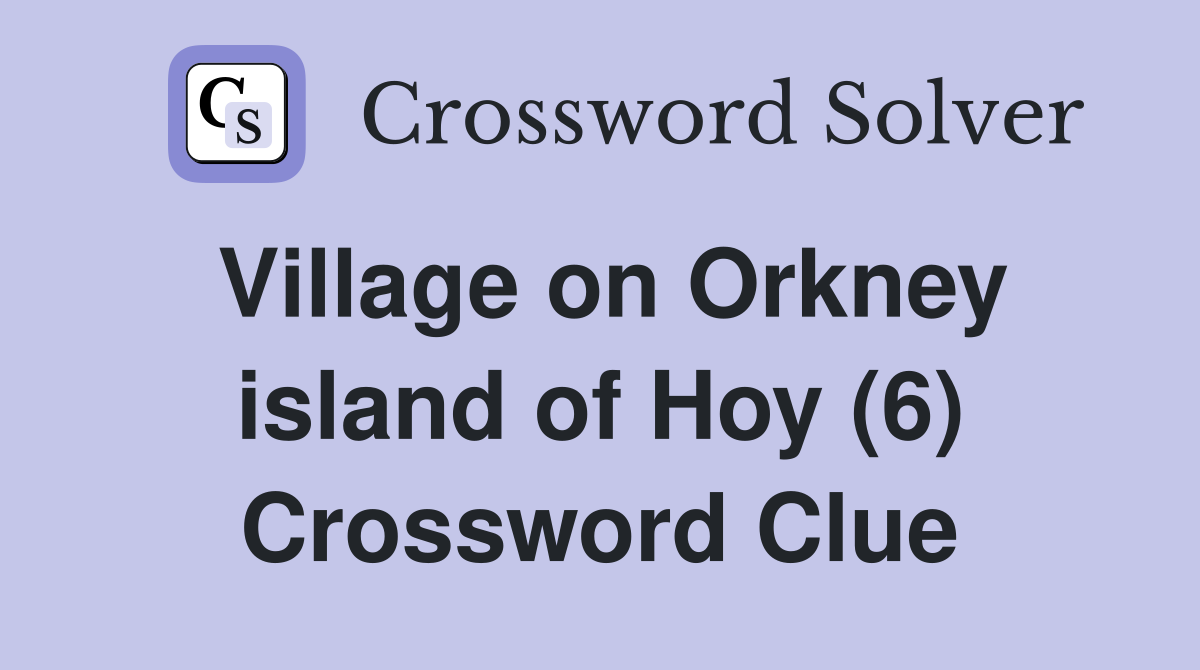 Village on Orkney island of Hoy (6) Crossword Clue