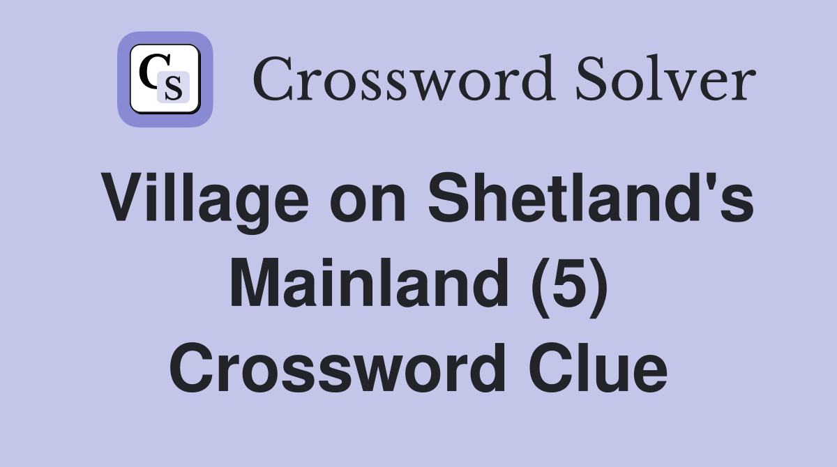 Village on Shetland's Mainland (5) Crossword Clue