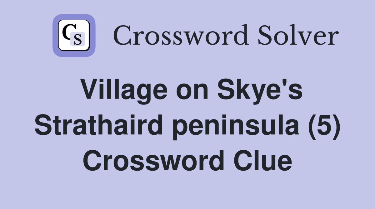 Village on Skye's Strathaird peninsula (5) Crossword Clue